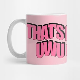 that's not very uwu of you Mug